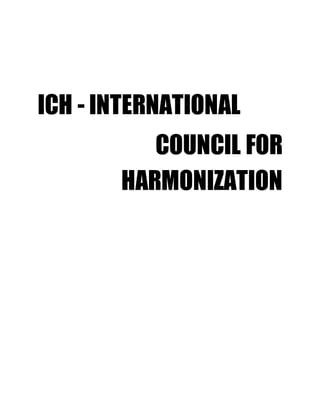ICH - INTERNATIONAL
COUNCIL FOR
HARMONIZATION
 