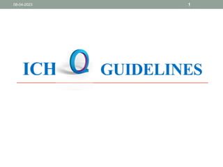ICH GUIDELINES
08-04-2023 1
 