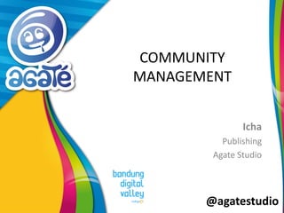 @agatestudio 
COMMUNITY MANAGEMENT 
Yudhit 
Publishing 
Agate Studio  