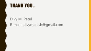 THANK YOU…
Divy M. Patel
E-mail : divymanish@gmail.com
 