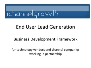 End User Lead Generation Business Development Framework for technology vendors and channel companies working in partnership 