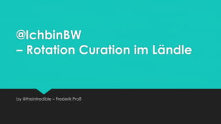 @IchbinBW
– Rotation Curation im Ländle
by @theinfredible – Frederik Proß
 
