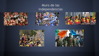 Muro de las
independencias
 