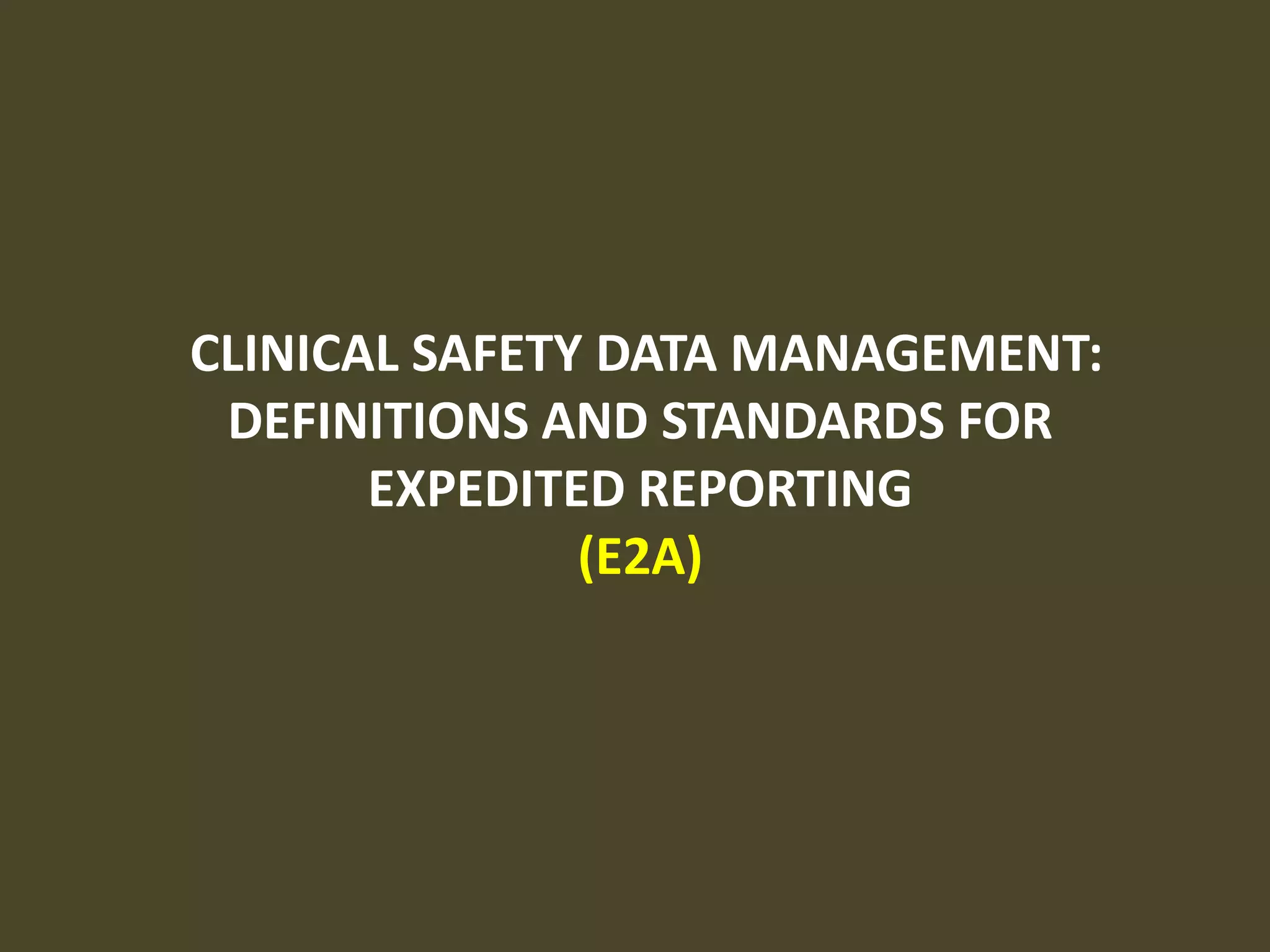  CLINICAL SAFETY DATA MANAGEMENT: DEFINITIONS AND STANDARDS FOR EXPEDITED REPORTING (E2A) 