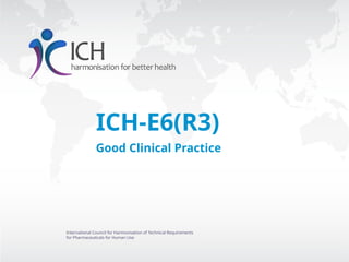 ICH_E6_GCP_Final_Slides good clinical practice | PPTX
