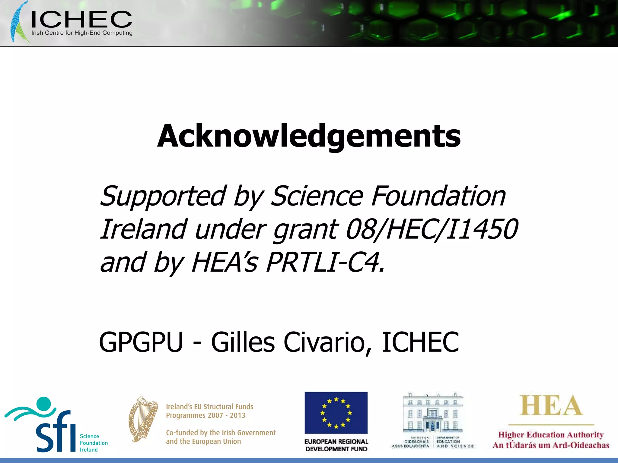 Acknowledgements Supported by Science Foundation Ireland under grant 08/HEC/I1450 and by HEA’s PRTLI-C4. GPGPU - Gilles Civario, ICHEC 