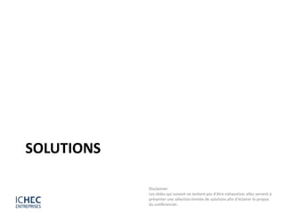 SOLUTIONS

            Disclaimer:
            Les slides qui suivent ne tentent pas d’être exhaustive; elles servent à
            présenter une sélection limitée de solutions afin d’éclairer le propos
            du conférencier.
 
