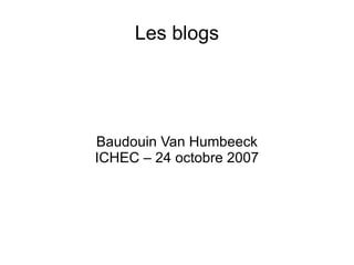Les blogs Baudouin Van Humbeeck ICHEC – 24 octobre 2007 