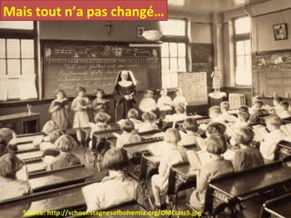 Source: http://school.stagnesofbohemia.org/OldClass5.jpg  Mais tout n’a pas changé… 