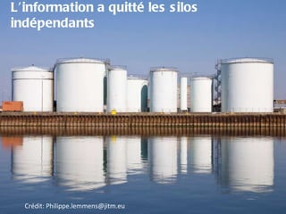 L’information a quitté les silos indépendants Crédit: Philippe.lemmens@jitm.eu 