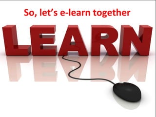 So, let’s e-learn together 