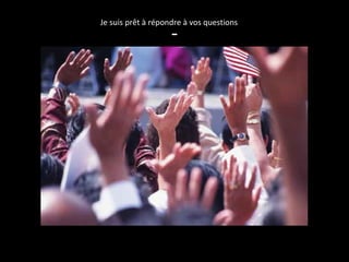 - Je suis prêt à répondre à vos questions 