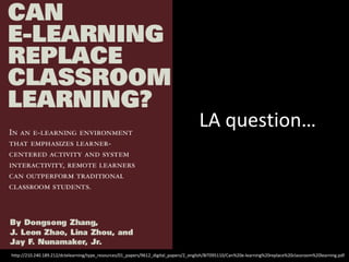 LA question… http://210.240.189.212/dctelearning/type_resources/01_papers/9612_digital_papers/2_english/BIT095110/Can%20e-learning%20replace%20classroom%20learning.pdf 
