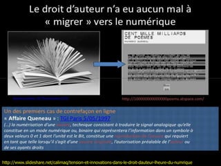 http://www.slideshare.net/calimaq/tension-et-innovations-dans-le-droit-dauteur-lheure-du-numrique
 