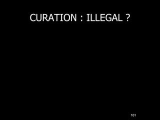 CURATION : ILLEGAL ?
101
 