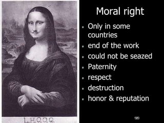 30
Moral right
Only in some
countries
end of the work
could not be seazed
Paternity
respect
destruction
honor & reputation
120
 