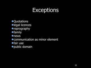Exceptions
32
Quotations
legal licences
reprography
family
news
communication as minor element
fair use
public domain
 