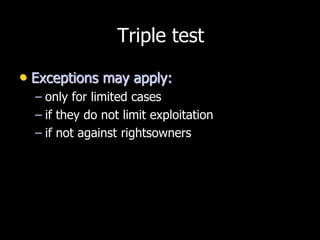 Triple test
• Exceptions may apply:
– only for limited cases
– if they do not limit exploitation
– if not against rightsowners
 