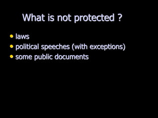 What is not protected ?
• laws
• political speeches (with exceptions)
• some public documents
 