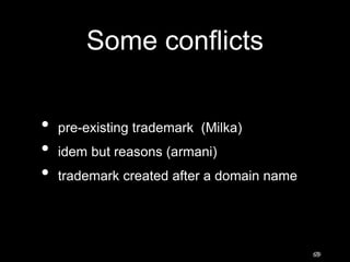65
Some conflicts
• pre-existing trademark (Milka)
• idem but reasons (armani)
• trademark created after a domain name
78
 
