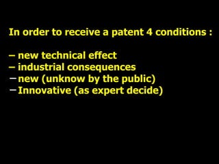 In order to receive a patent 4 conditions :
– new technical effect
– industrial consequences
– new (unknow by the public)
– Innovative (as expert decide)
 