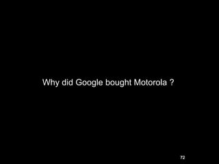 72
Why did Google bought Motorola ?
 