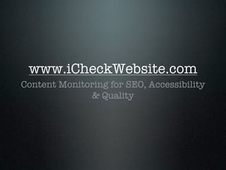 www.iCheckWebsite.com
Content Monitoring for SEO, Accessibility
              & Quality
 