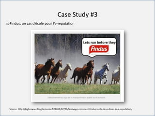 For internal use only
Case Study #3
Findus, un cas d’école pour l’e-reputation
Source: http://bigbrowser.blog.lemonde.fr/2013/02/20/lessivage-comment-findus-tente-de-redorer-sa-e-reputation/
 