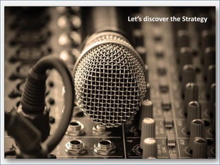 For internal use onlyFor internal use only
Let’s discover the Strategy
 