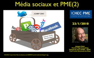 Média sociaux et PME(2) SOURCE: http://ictkm.files.wordpress.com/2009/07/social-media-bandwagon1.jpg  Jacques Folon Partner Edge Consulting Chargé de cours ICHEC – ISFSC  Prof. invité Université de Metz 23/1/2010 