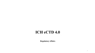 ICH eCTD 4.0
Regulatory Affairs
1
 