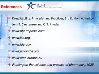 References

     Drug Stability: Principles and Practices, 3rd Edition, edited by
     Jens T. Carstensen and C. T. Rhodes

     www.pharmpedia.com

     www.ich.org

     www.fda.gov

     www.whoindia.org

     www.ema.europa.eu

     Remington the science and practice of pharmacy p1025
 