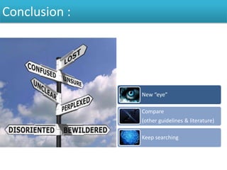 Conclusion :




               New “eye”

               Compare
               (other guidelines & literature)

               Keep searching
 