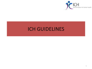 ICH GUIDELINES




                 1
 