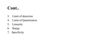 Cont..
3. Limit of detection
4. Limit of Quantization
5. Linearity
6. Range
7. Specificity
 
