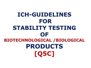 ICH-GUIDELINES
FOR
STABILITY TESTING
OF
BIOTECHNOLOGICAL /BIOLOGICAL
PRODUCTS
[Q5C]
.
 