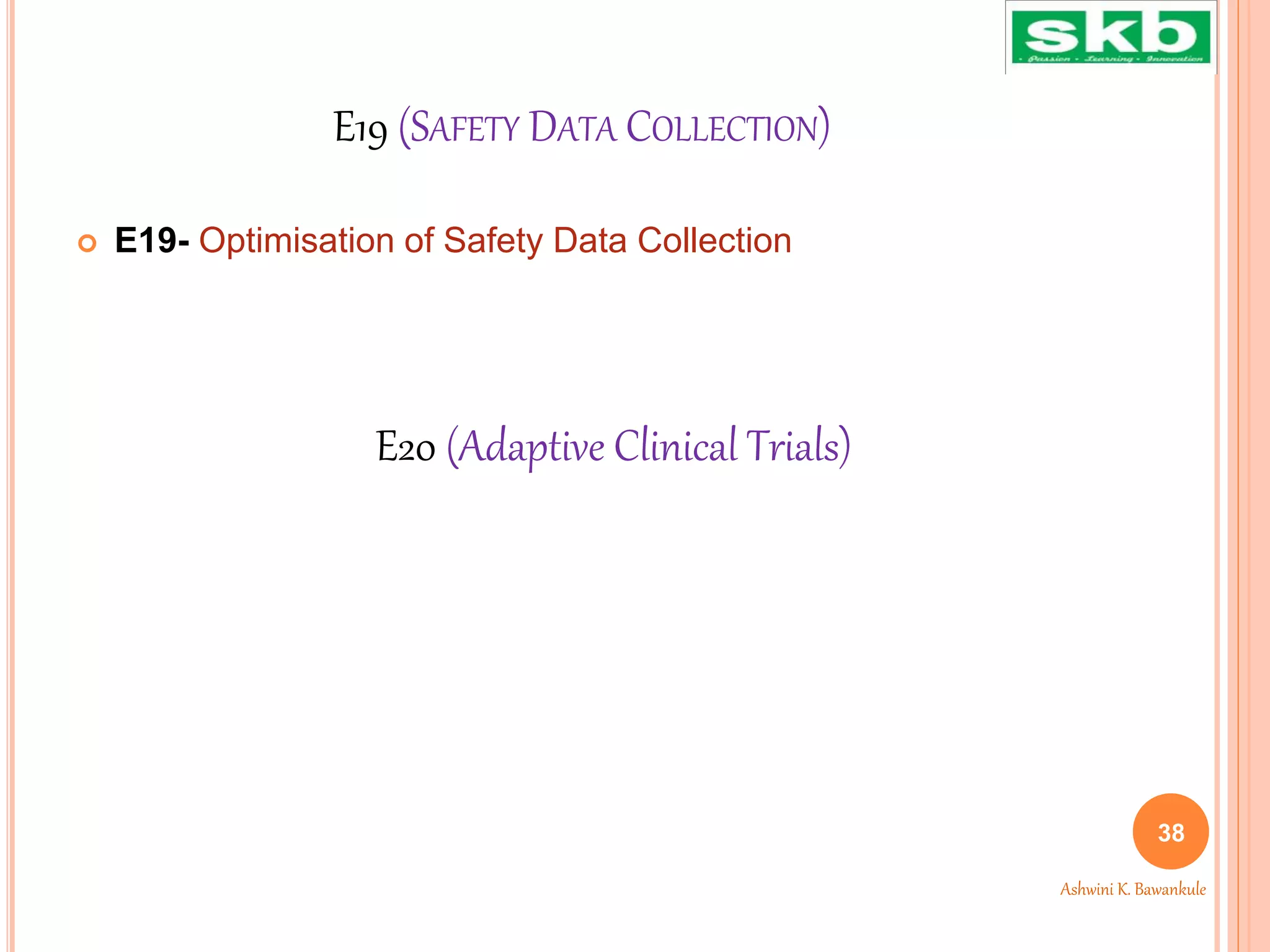 E19 (SAFETY DATA COLLECTION)
 E19- Optimisation of Safety Data Collection
38
Ashwini K. Bawankule
E20 (Adaptive Clinical Trials)
 