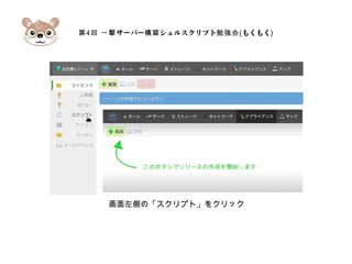 第4 サーバー シェルスクリプト回 一撃 構築 勉強会(もくもく)
画面左側の「スクリプト」をクリック
 