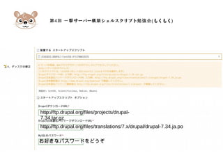第4 サーバー シェルスクリプト回 一撃 構築 勉強会(もくもく)
http://ftp.drupal.org/files/projects/drupal-
7.34.tar.gz
http://ftp.drupal.org/files/translations/7.x/drupal/drupal-7.34.ja.po
お好きなパスワードをどうぞ
 