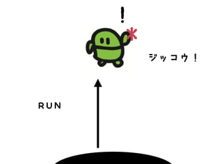 !
RUN
*
ジッコウ！
 