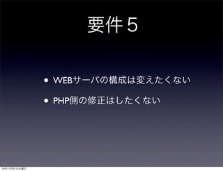 要件５
• WEBサーバの構成は変えたくない
• PHP側の修正はしたくない

13年11月27日水曜日

 