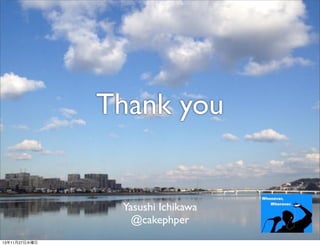 Thank you

Yasushi Ichikawa
@cakephper
13年11月27日水曜日

 