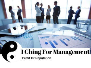 I Ching For Management
Profit Or Reputation
 