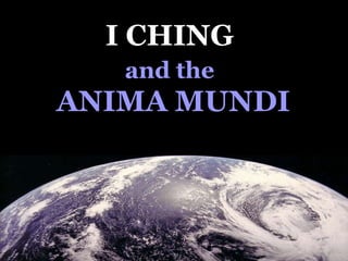 I CHING   and the   ANIMA MUNDI 