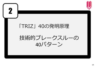 「TRIZ」40の発明原理
技術的ブレークスルーの
40パターン
2
18
 