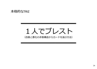 ━━━━━━━━
１⼈でブレスト
（改善と悪化の⽭盾構造からカードを選ぶ⽅法）
━━━━━━━━
本格的なTRIZ
34
 