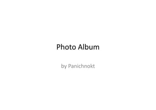 Photo Album
by Panichnokt
 
