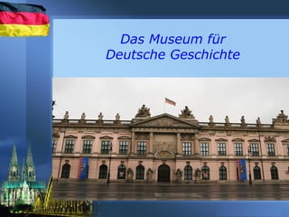 Das Museum für
Deutsche Geschichte
 