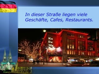 In dieser Straße liegen viele
Geschäfte, Cafes, Restaurants.
 