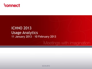 ICHNO 2013
Usage Analytics
11 January 2013 – 10 February 2013




                       02.04.2012
 